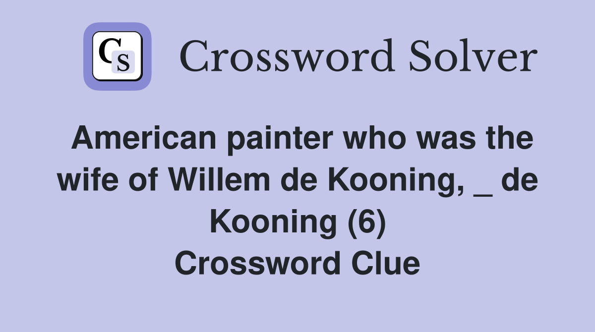 American painter who was the wife of Willem de Kooning, _ de Kooning (6